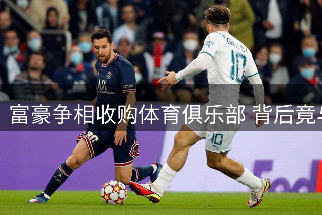 富豪争相收购体育俱乐部 背后竟与AI有关