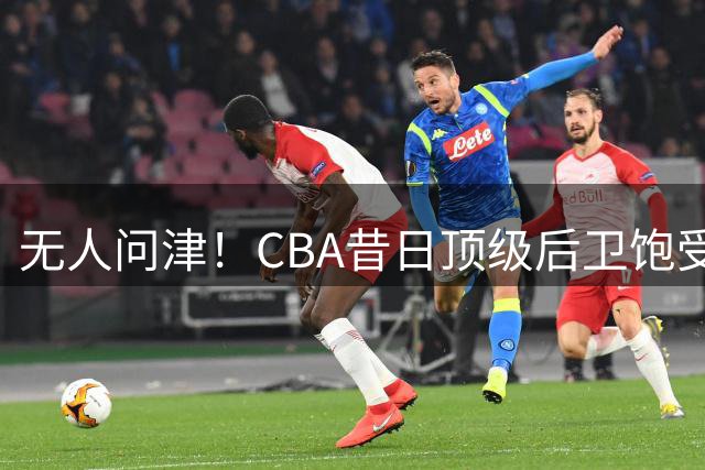 无人问津！CBA昔日顶级后卫饱受伤病困扰，面临退役