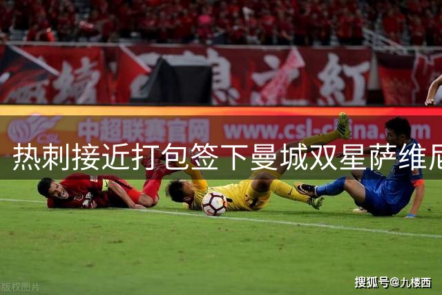 热刺接近打包签下曼城双星萨维尼奥与马尔穆什