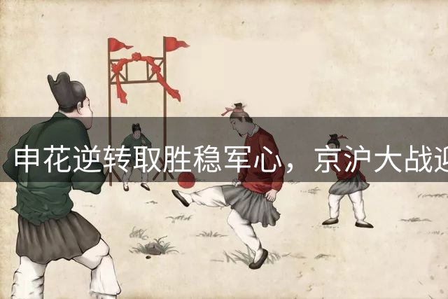 申花逆转取胜稳军心，京沪大战迎新帅首秀