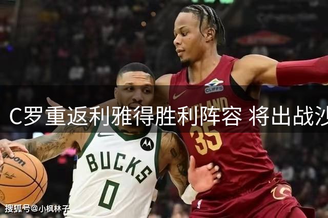 C罗重返利雅得胜利阵容 将出战沙特联赛次轮