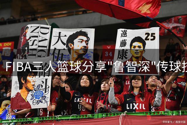 FIBA三人篮球分享"鲁智深"传球技巧视频